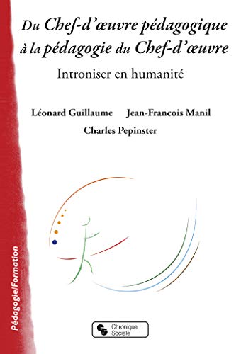 Télécharger Du chef-d'oeuvre pédagogique à la pédagogie du Chef-d'oeuvre : Introniser en humanité Gratuit