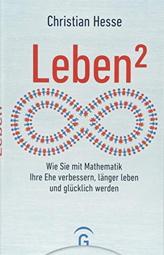 Leben²: Wie Sie mit Mathematik Ihre Ehe verbessern, länger leben und glücklich werden