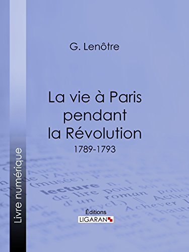 La vie à Paris pendant la Révolution: 1789-1793 La vie à Paris pendant la Révolution: 1789-1793