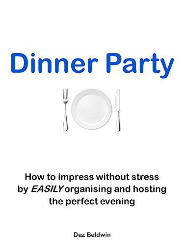 Download Dinner Party 101: How to impress without stress by EASILY organising and hosting the perfect evening Download Dinner Party 101: How to impress without stress by EASILY organising and hosting the perfect evening