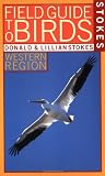 Stokes Field Guide to Birds: Western Region Stokes Field Guide to Birds: Western Region