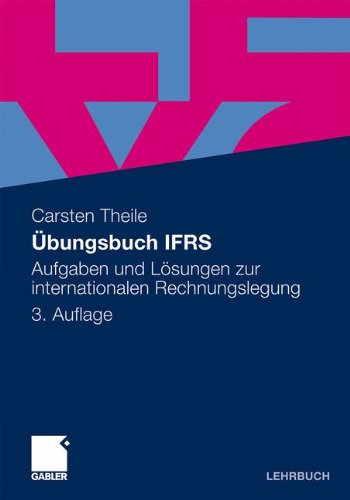 Download Übungsbuch IFRS: Aufgaben und Lösungen zur internationalen Rechnungslegung Download Übungsbuch IFRS: Aufgaben und Lösungen zur internationalen Rechnungslegung