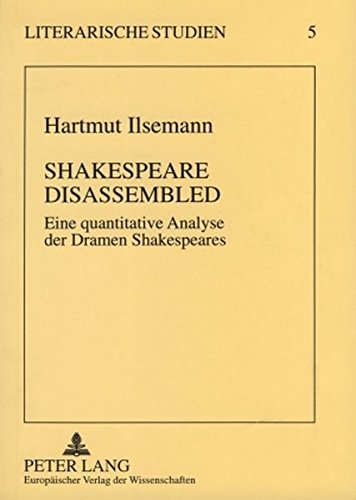 Shakespeare Disassembled: Eine quantitative Analyse der Dramen Shakespeares (Literarische Studien / Literary Studies)
