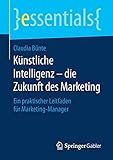 Künstliche Intelligenz - die Zukunft des Marketing: Ein praktischer Leitfaden für Marketing-Manager (essentials) by 