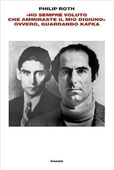 Philip Roth – «Ho sempre voluto che ammiraste il mio digiuno» ovvero, guardando Kafka (2011)