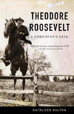 [(Theodore Roosevelt: A Strenuous Life)] [Author: Kathleen Dalton] published on (February, 2004)