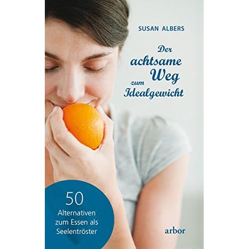 Der achtsame Weg zum Idealgewicht: 50 Alternativen zum Essen als Seelentröster Der achtsame Weg zum Idealgewicht: 50 Alternativen zum Essen als Seelentröster