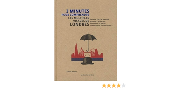 Amazon Fr 3 Minutes Pour Comprendre Les Multiples Visages De Londres Denison Edward Ackland Snow Nicky Beech Nick Gee Emily Inglis Simon Powers Alan Shaw Matthew Sidell Jane Gagnon Andre Livres