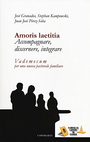 Amoris laetitia. Accompagnare, discernere, integrare. Vademecum per una nuova pastorale familiare Amoris laetitia. Accompagnare, discernere, integrare. Vademecum per una nuova pastorale familiare