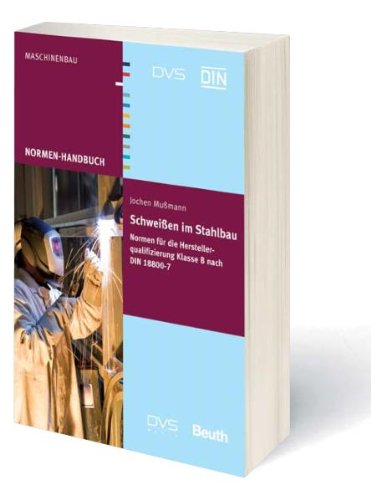 Schweißen im Stahlbau - Normen für die Herstellerqualifizierung Klasse B nach DIN 18800-7: DIN-DVS Normen-Handbuch