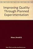 Improving Quality Through Planned Experimentation by 