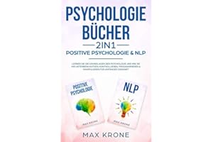 Psychologie Bücher - Positive Psychologie & NLP: Lernen Sie die Grundlagen der Psychologie und wie Sie Ihr Unterbewusstsein kontrollieren, ... geeignet (Psyche des Menschen Buch, Band 1)