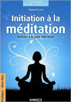 Initiation à la méditation : Accéder à la paix intérieure de Hubert Kerjean ( 1 décembre 2011 )