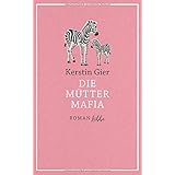 Die Mütter-Mafia: Roman.