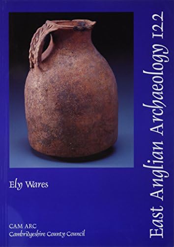 EAA 122: Ely Wares (East Anglian Archaeology Monograph)