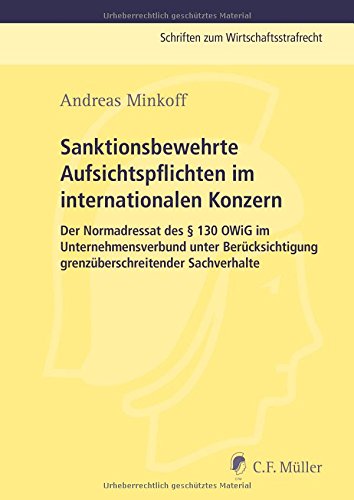 Sanktionsbewehrte Aufsichtspflichten im internationalen Konzern: Der Normadressat des § 130 OWiG im Unternehmensverbund unter Berücksichtigung ... (Schriften zum Wirtschaftsstrafrecht)