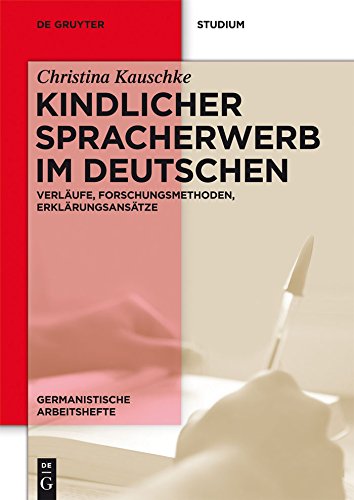 Kindlicher Spracherwerb im Deutschen: Verläufe, Forschungsmethoden, Erklärungsansätze (Germanistische Arbeitshefte 45)