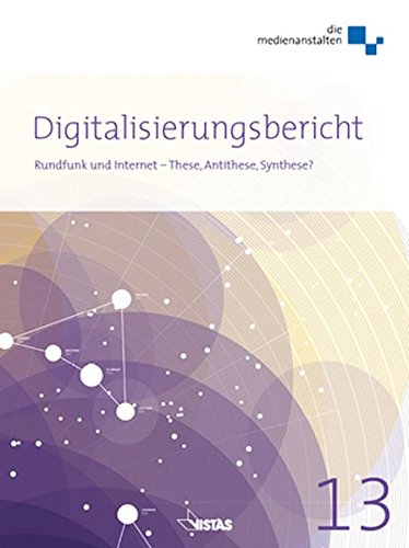 Preisvergleich Produktbild Digitalisierungsbericht 2013: Rundfunk und Internet - These, Antithese, Synthese