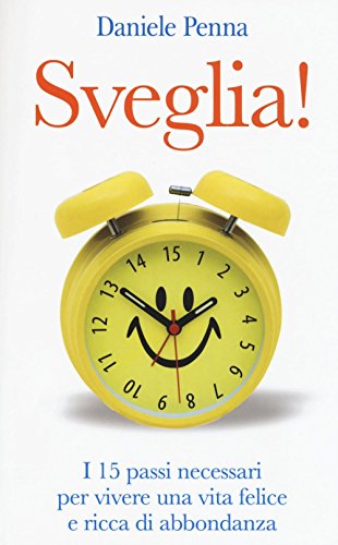 Sveglia! I 15 passi necessari per vivere una vita felice e ricca di abbondanza Sveglia! I 15 passi necessari per vivere una vita felice e ricca di abbondanza