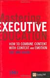 Mastering Executive Education: How to combine content with context and emotion - The IMD Guide Mastering Executive Education: How to combine content with context and emotion - The IMD Guide