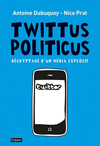 Download Twittus Politicus. Décryptage d'un média explosif: Décryptage d'un nouveau média explosif Download Twittus Politicus. Décryptage d'un média explosif: Décryptage d'un nouveau média explosif