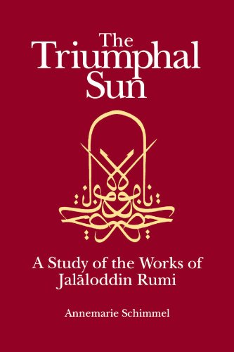 The Triumphal Sun (Persian Studies Series): A Study of the Works of Jalaloddin Rumi: A Study of the Works of Jalāloddin Rumi: 0008