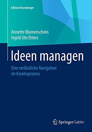 Ideen managen: Eine verlässliche Navigation im Kreativprozess (Edition Rosenberger)