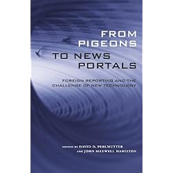 From Pigeons to News Portals: Foreign Reporting and the Challenge of New Technology (Media & Public Affairs)