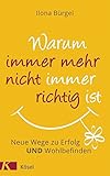 Warum immer mehr nicht immer richtig ist: Neue Wege zu Erfolg und Wohlbefinden by 