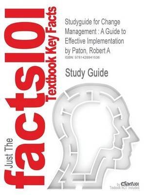 [Studyguide for Change Management: A Guide to Effective Implementation by Paton, Robert A, ISBN 9781412912211] (By: Cram101 Textbook Reviews) [published: December, 2010]