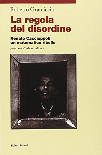 La regola del disordine. Renato Caccioppoli, un matematico ribelle La regola del disordine. Renato Caccioppoli, un matematico ribelle