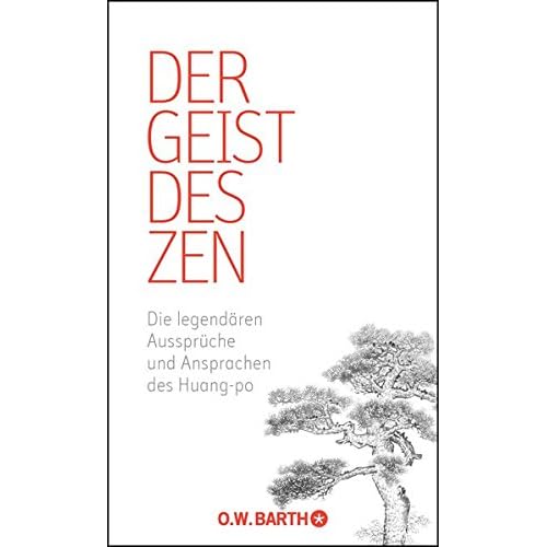 Der Geist des Zen: Die legendären Aussprüche und Ansprachen des Huang-po