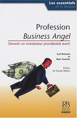REVUE BANQUE Profession Business Angels: Devenir un investisseur providentiel averti