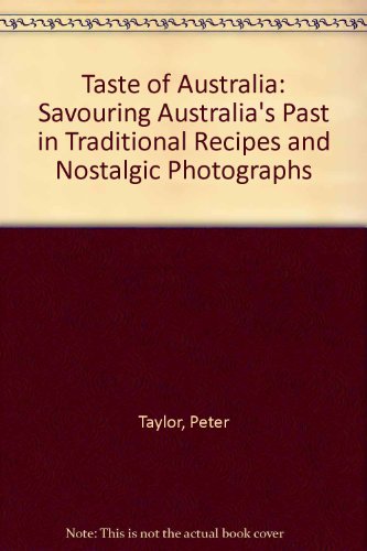 A Taste of Australia. Savouring Australia's past in traditional recipes and nostalgic photographs