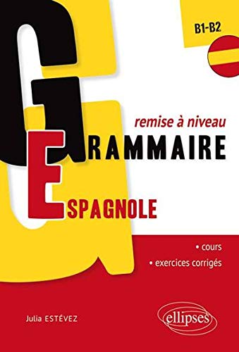 Grammaire Espagnole Remise à Niveau B1-B2 Cours Exercices Corrigés Grammaire Espagnole Remise à Niveau B1-B2 Cours Exercices Corrigés