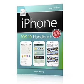 iPhone iOS 10 Handbuch: für iPhone 7 und 7 Plus, 6s/6s Plus, 6 und 6 Plus sowie SE, 5s, 5c und 5