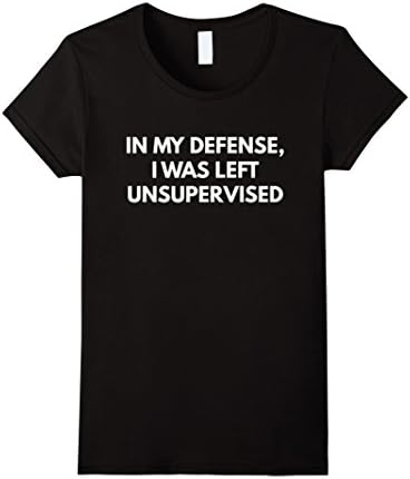 Women's In My Defense I Was Left Unsupervised t-shirt Small Black