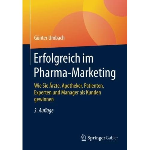 Erfolgreich im Pharma-Marketing: Wie Sie Ärzte, Apotheker, Patienten, Experten und Manager als Kunden gewinnen