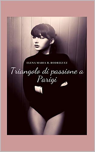 Elena Maria B. Rodrίguez - Triangolo di passione a Parigi  (2019)