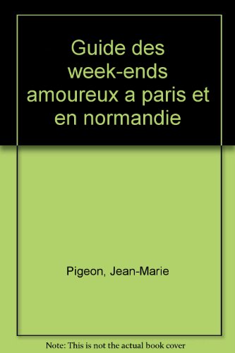 Guide des week-ends amoureux : Paris, Île-de-France, Normandie