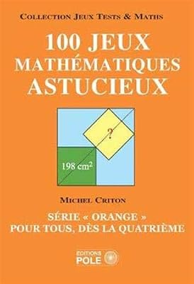100 jeux mathématiques astucieux : Série "orange" pour tous, dès la quatrième