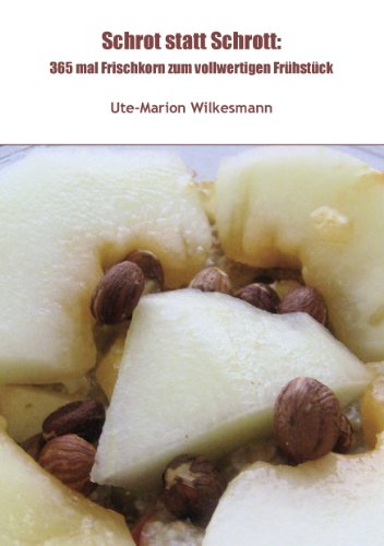 Download Schrot statt Schrott:: 365 mal Frischkorn zum vollwertigen Frühstück Download Schrot statt Schrott:: 365 mal Frischkorn zum vollwertigen Frühstück