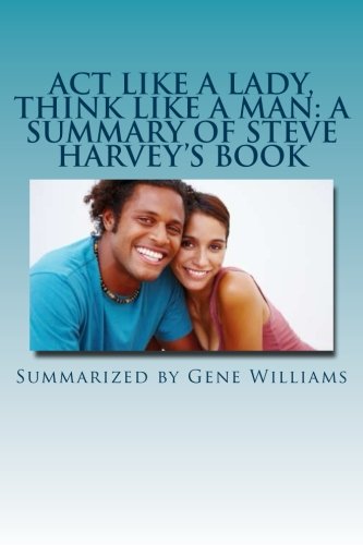 Act Like a Lady, Think Like a Man: A Summary of Steve Harvey's Book: What Men Really Think About Love, Relationships, Intimacy, and Commitment