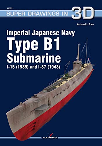 Imperial Japanese Navy Type B1 Submarine I-15 (1939) and I-37 (1943) (Super Drawings in 3D, Band 16073)