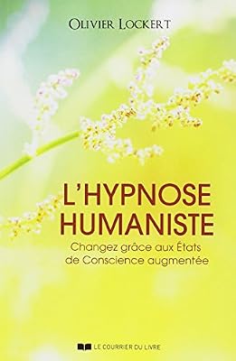 Olivier Lockert L'hypnose Humaniste - Changez Grâce Aux États De Conscience Augmentée