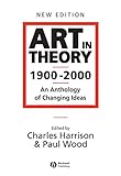 Art in Theory 1900 - 2000: An Anthology of Changing Ideas by Charles Harrison, Paul Wood