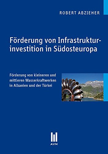 Preisvergleich Produktbild Förderung von Infrastrukturinvestition in Südosteuropa: Förderung von kleineren und mittleren Wasserkraftwerken in Albanien und der Türkei (Akademische Verlagsgemeinschaft München)