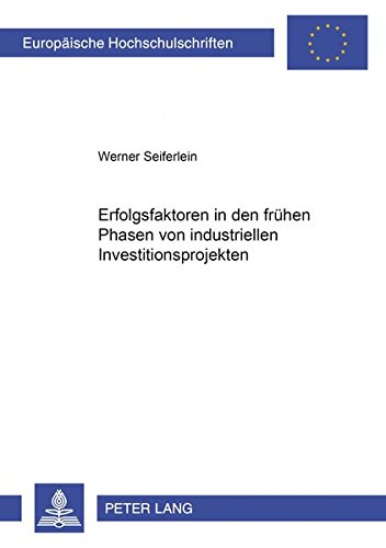 Erfolgsfaktoren in den frühen Phasen von industriellen Investitionsprojekten (Europäische Hochschulschriften / European University Studies / ... / Série 5: Sciences économiques, Band 3158)