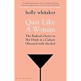 Quit Like a Woman: The Radical Choice to Not Drink in a Culture Obsessed with Alcohol