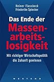 Das Ende der Massenarbeitslosigkeit: Mit richtiger Wirtschaftspolitik die Zukunft gewinnen by 